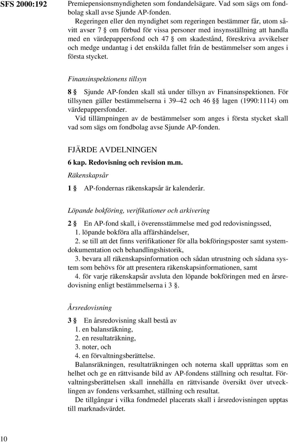 avvikelser och medge undantag i det enskilda fallet från de bestämmelser som anges i första stycket. Finansinspektionens tillsyn 8 Sjunde AP-fonden skall stå under tillsyn av Finansinspektionen.