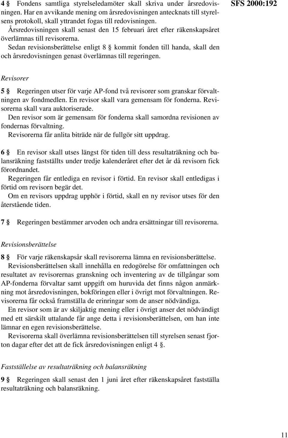 Sedan revisionsberättelse enligt 8 kommit fonden till handa, skall den och årsredovisningen genast överlämnas till regeringen.