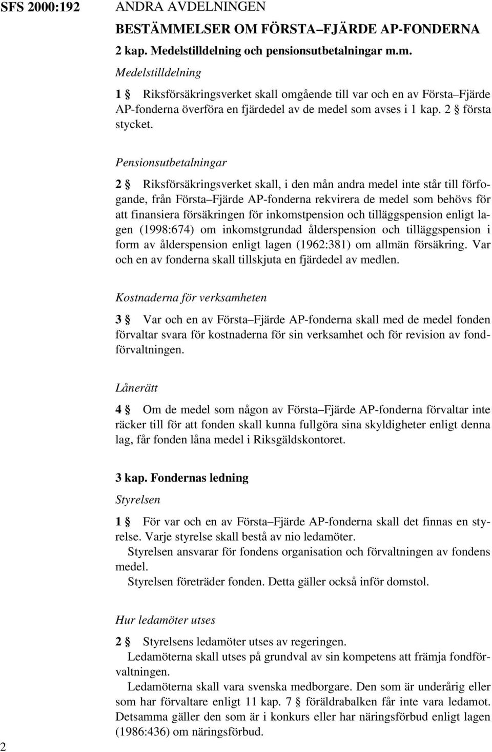 Pensionsutbetalningar 2 Riksförsäkringsverket skall, i den mån andra medel inte står till förfogande, från Första Fjärde AP-fonderna rekvirera de medel som behövs för att finansiera försäkringen för