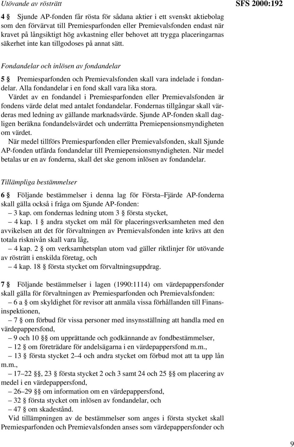 SFS 2000:192 Fondandelar och inlösen av fondandelar 5 Premiesparfonden och Premievalsfonden skall vara indelade i fondandelar. Alla fondandelar i en fond skall vara lika stora.