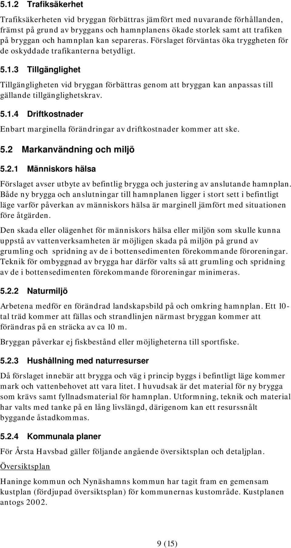 3 Tillgänglighet Tillgängligheten vid bryggan förbättras genom att bryggan kan anpassas till gällande tillgänglighetskrav. 5.1.