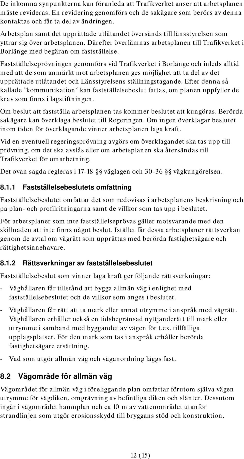 Fastställelseprövningen genomförs vid Trafikverket i Borlänge och inleds alltid med att de som anmärkt mot arbetsplanen ges möjlighet att ta del av det upprättade utlåtandet och Länsstyrelsens