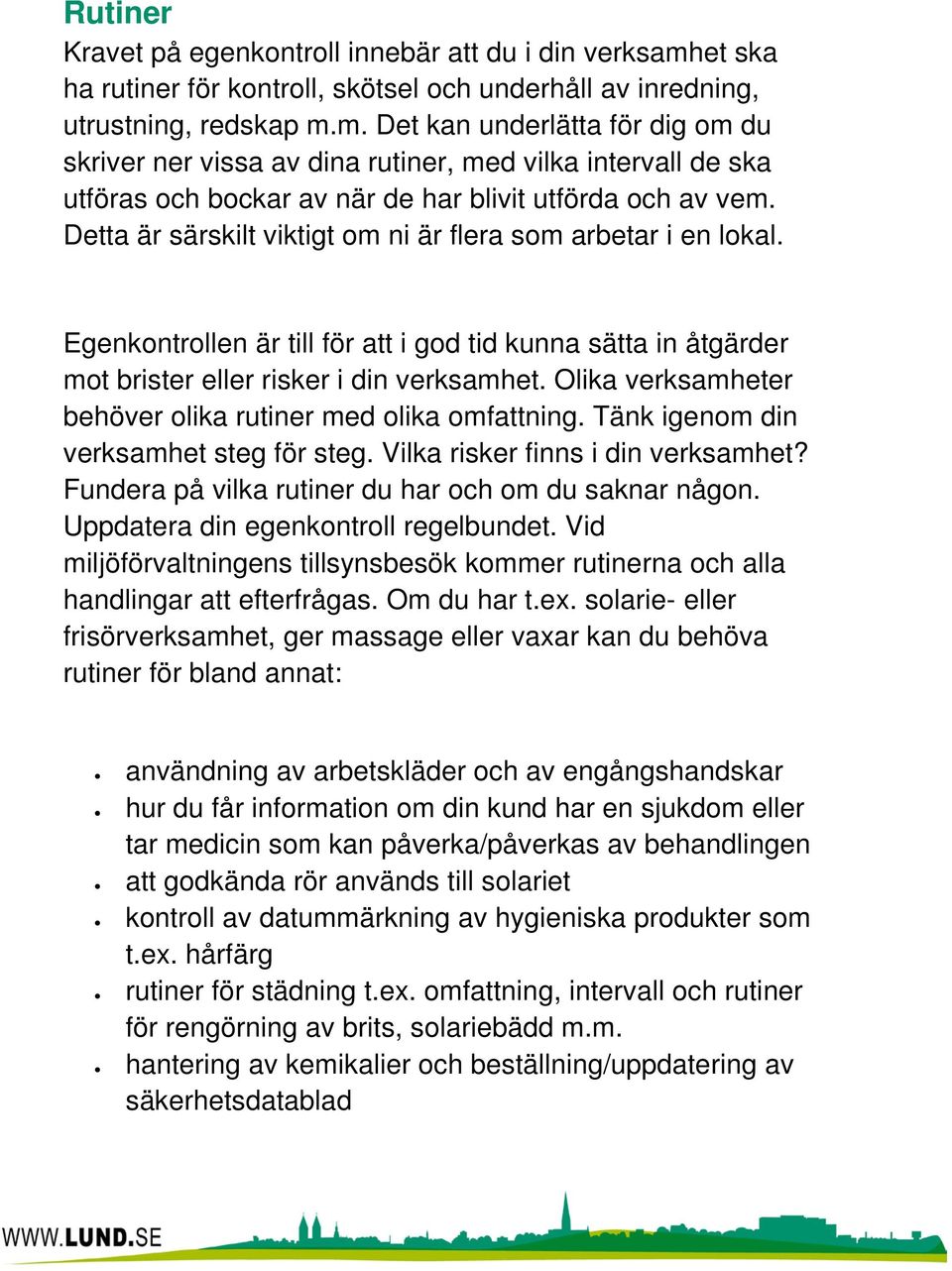 m. Det kan underlätta för dig om du skriver ner vissa av dina rutiner, med vilka intervall de ska utföras och bockar av när de har blivit utförda och av vem.