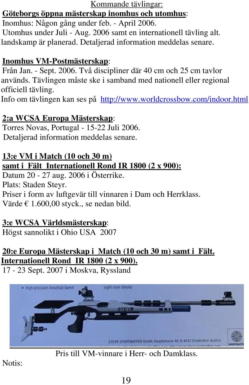 Tävlingen måste ske i samband med nationell eller regional officiell tävling. Info om tävlingen kan ses på http://www.worldcrossbow.com/indoor.