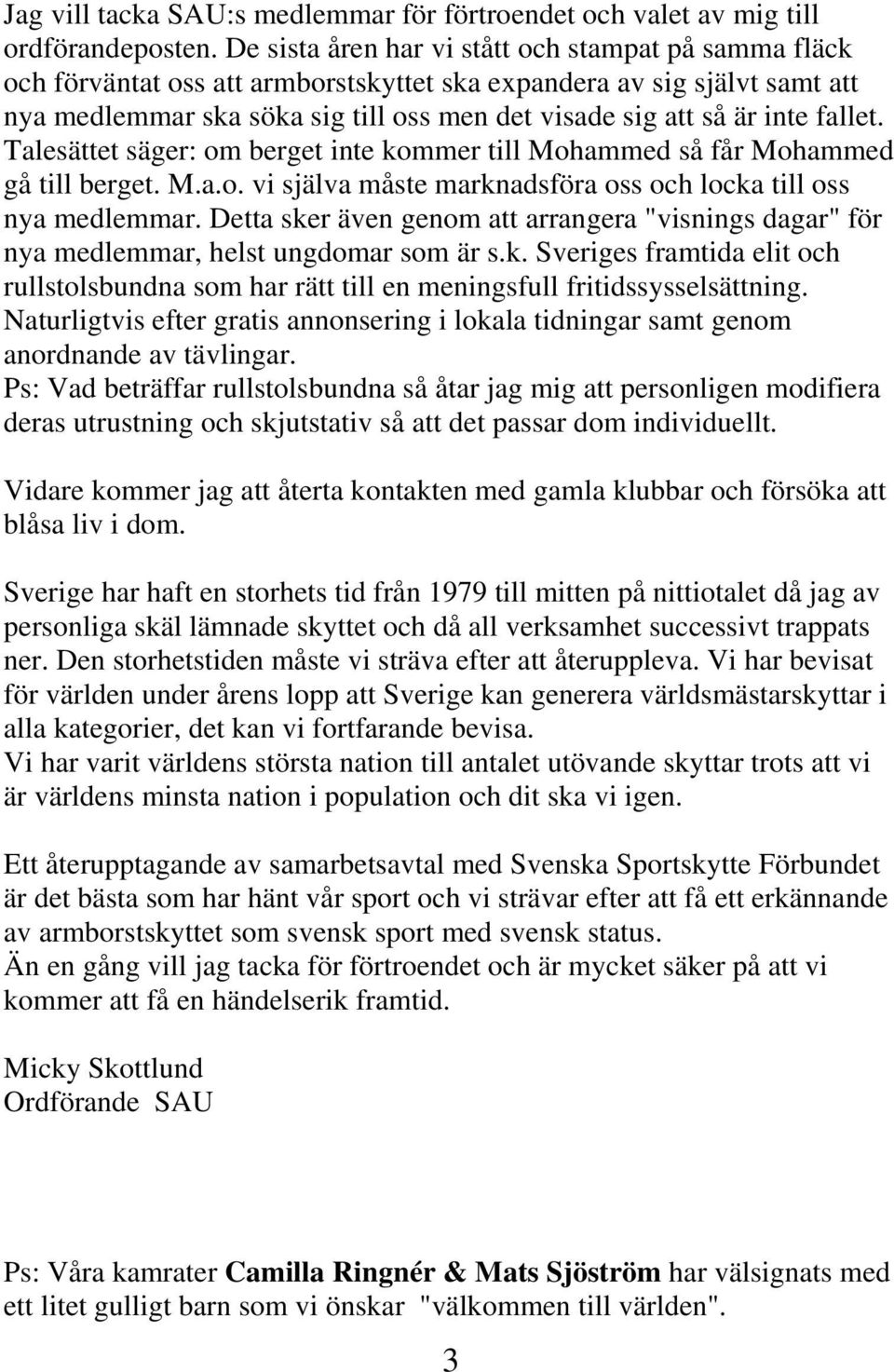 fallet. Talesättet säger: om berget inte kommer till Mohammed så får Mohammed gå till berget. M.a.o. vi själva måste marknadsföra oss och locka till oss nya medlemmar.