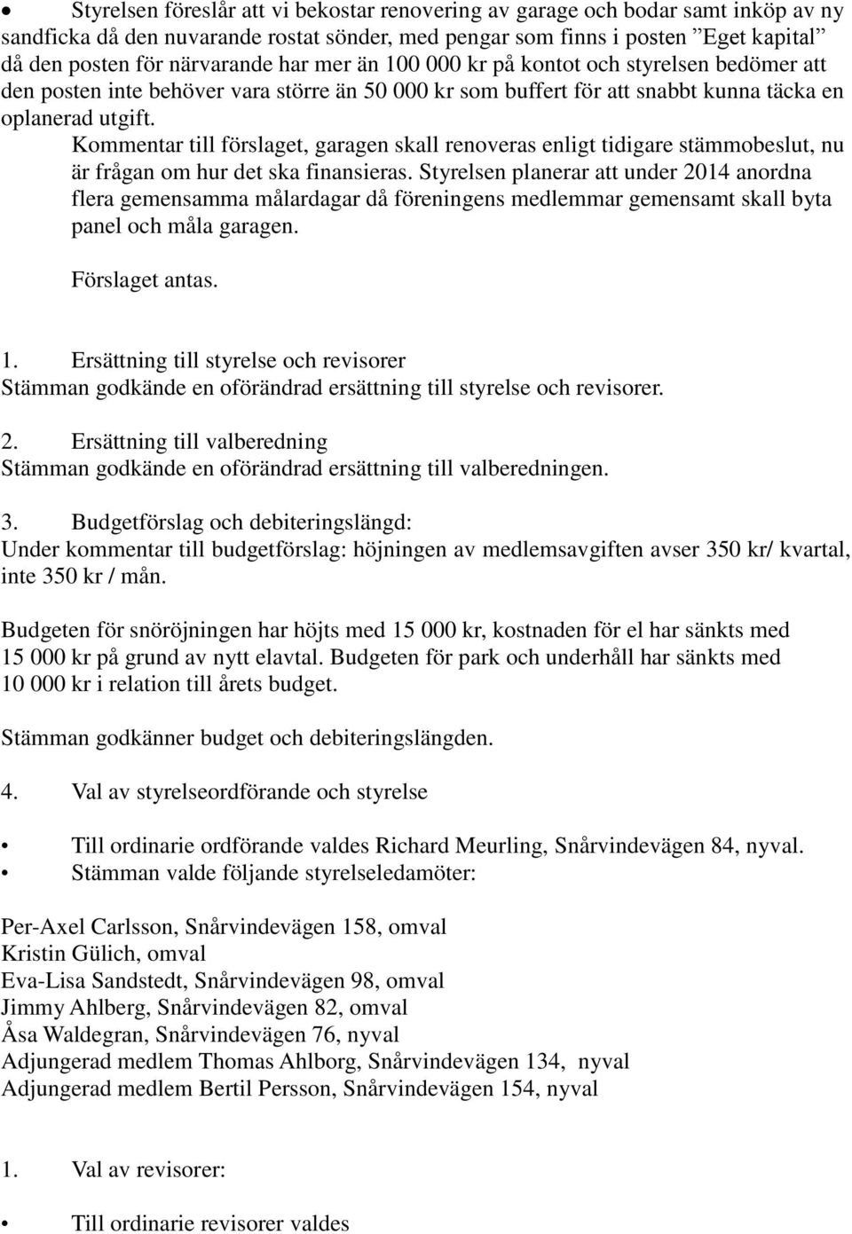 Kommentar till förslaget, garagen skall renoveras enligt tidigare stämmobeslut, nu är frågan om hur det ska finansieras.