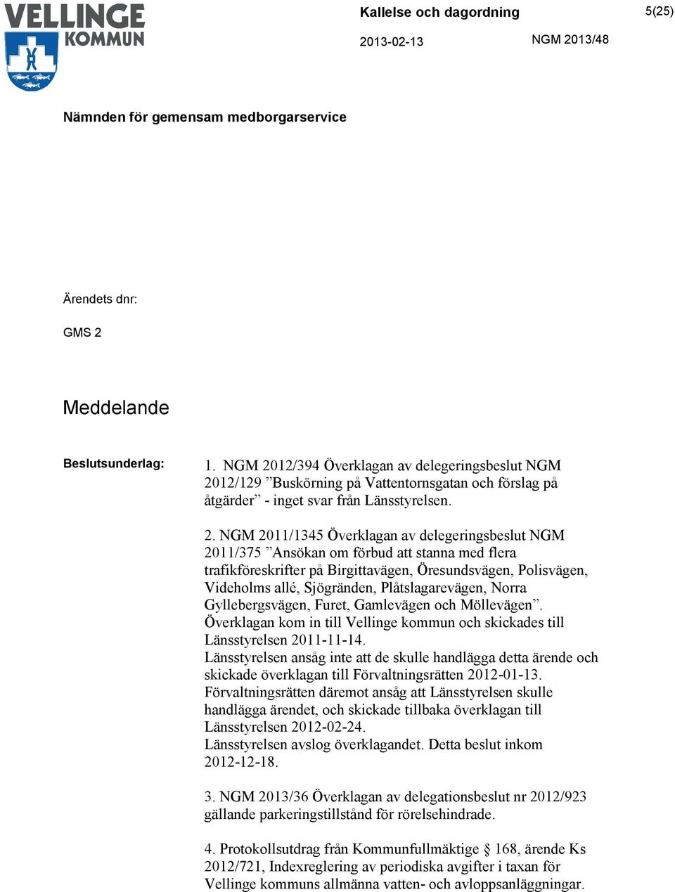 12/394 Överklagan av delegeringsbeslut 12/129 Buskörning på Vattentornsgatan och förslag på åtgärder - inget svar från Länsstyrelsen. 2.