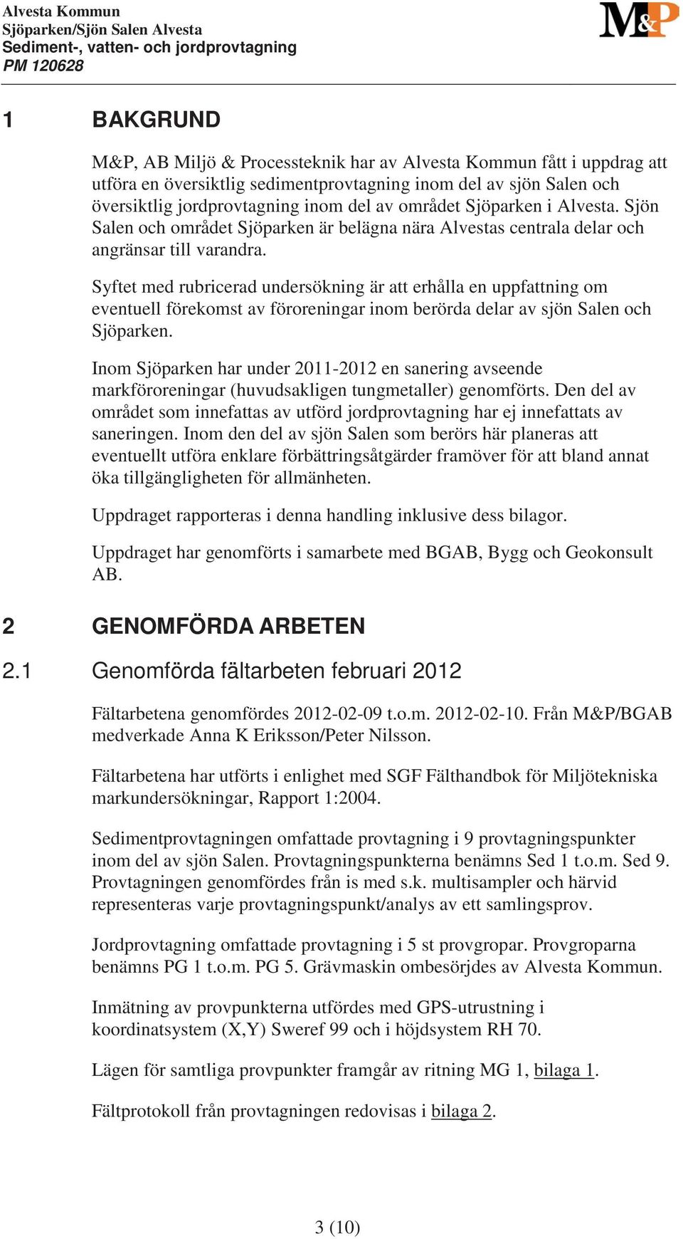 Syftet med rubricerad undersökning är att erhålla en uppfattning om eventuell förekomst av föroreningar inom berörda delar av sjön Salen och Sjöparken.