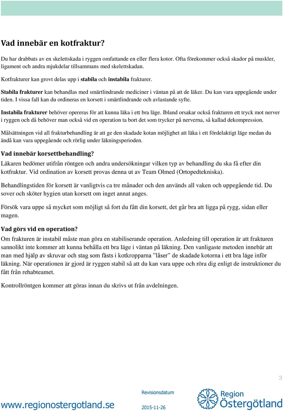 Stabila frakturer kan behandlas med smärtlindrande mediciner i väntan på att de läker. Du kan vara uppegående under tiden.