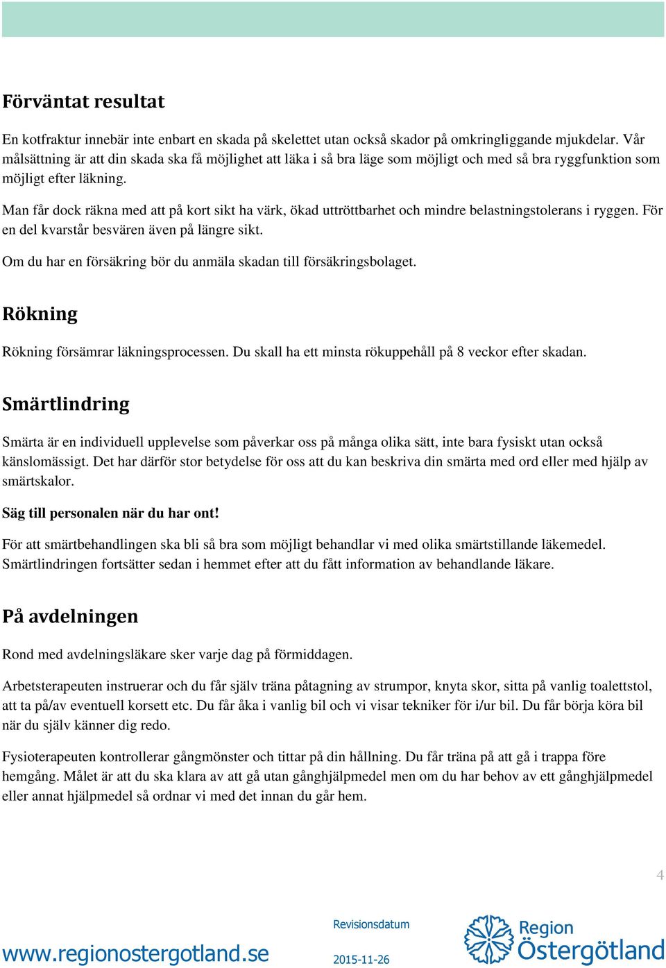 Man får dock räkna med att på kort sikt ha värk, ökad uttröttbarhet och mindre belastningstolerans i ryggen. För en del kvarstår besvären även på längre sikt.