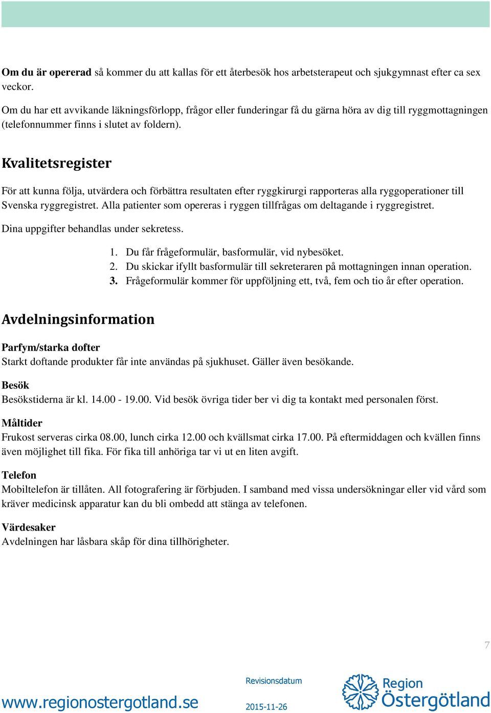 Kvalitetsregister För att kunna följa, utvärdera och förbättra resultaten efter ryggkirurgi rapporteras alla ryggoperationer till Svenska ryggregistret.