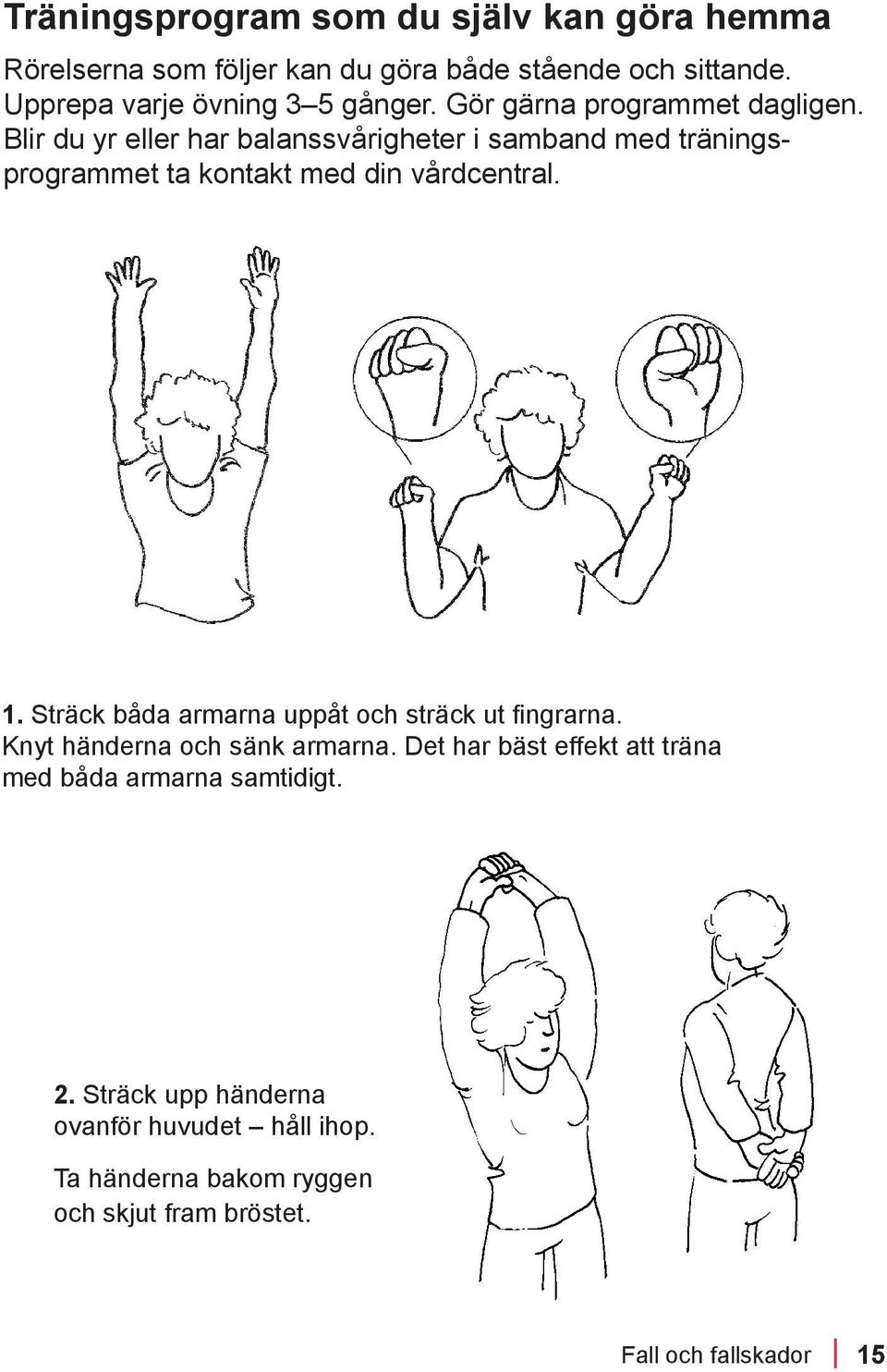 Blir du yr eller har balanssvårigheter i samband med träningsprogrammet ta kontakt med din vårdcentral. 1.