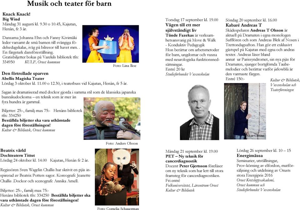 Gratisbiljetter bokas på Varekils bibliotek tfn: 334950 KULF, Orust kommun Den förtrollade sparven Abellis Magiska Teater Lördag 3 oktober kl. 11.00 o 12.30, i teaterbuss vid Kajutan, Henån, fr 5 år.