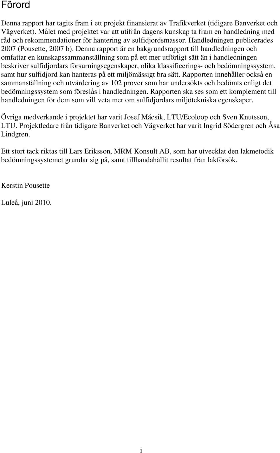 Denna rapport är en bakgrundsrapport till handledningen och omfattar en kunskapssammanställning som på ett mer utförligt sätt än i handledningen beskriver sulfidjordars försurningsegenskaper, olika
