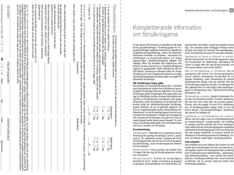 Jag medger att läkare, sjukhus eller annan vårdinrättning, allmän försäkringskassa eller annan försäkringsinrättning får lämna de upplysningar, journaler, register, handlingar, intyg som SalusAnsvar