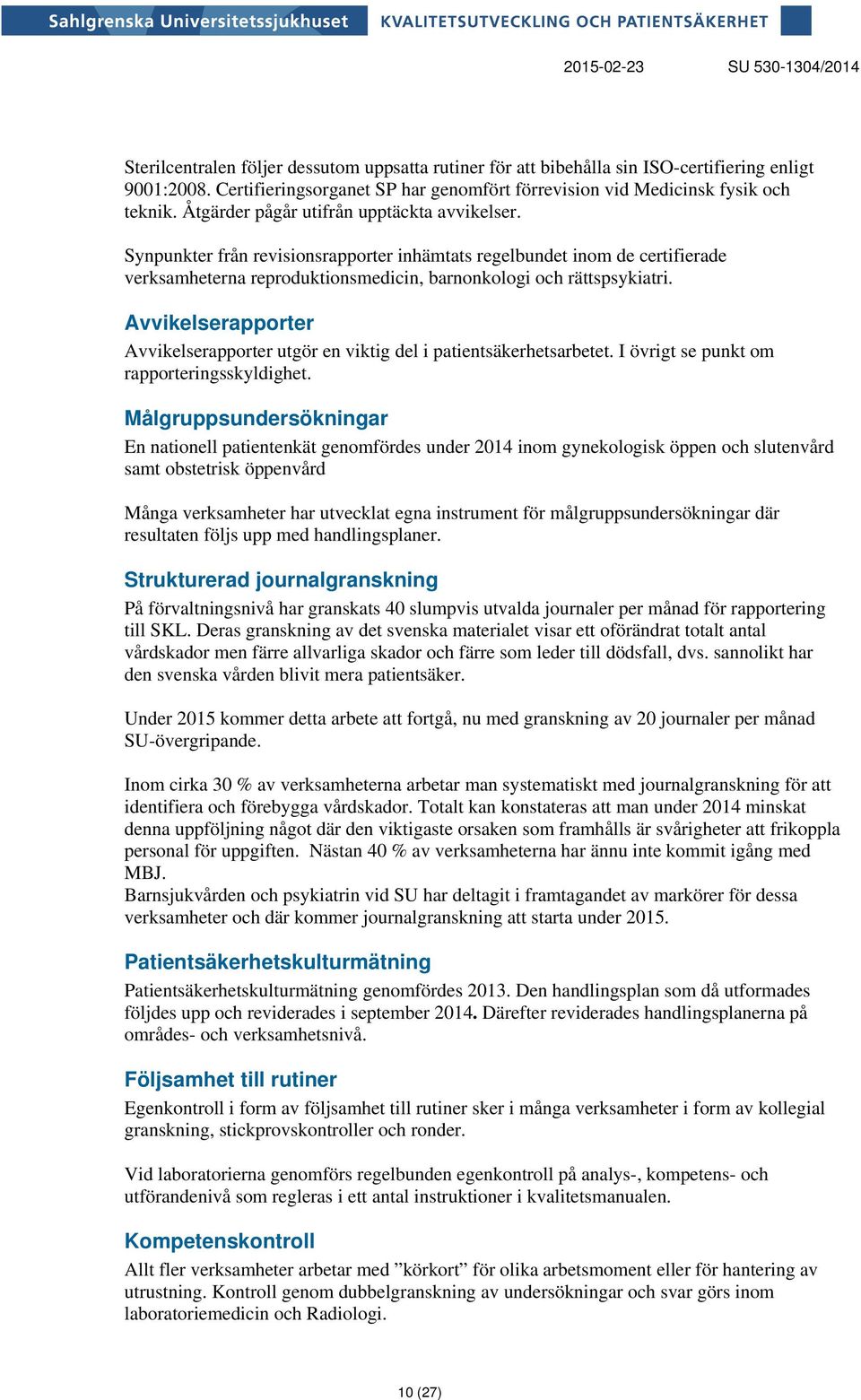 Synpunkter från revisionsrapporter inhämtats regelbundet inom de certifierade verksamheterna reproduktionsmedicin, barnonkologi och rättspsykiatri.