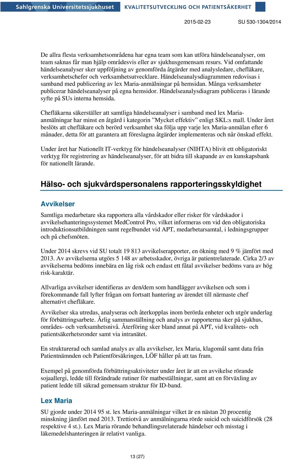 Händelseanalysdiagrammen redovisas i samband med publicering av lex Maria-anmälningar på hemsidan. Många verksamheter publicerar händelseanalyser på egna hemsidor.