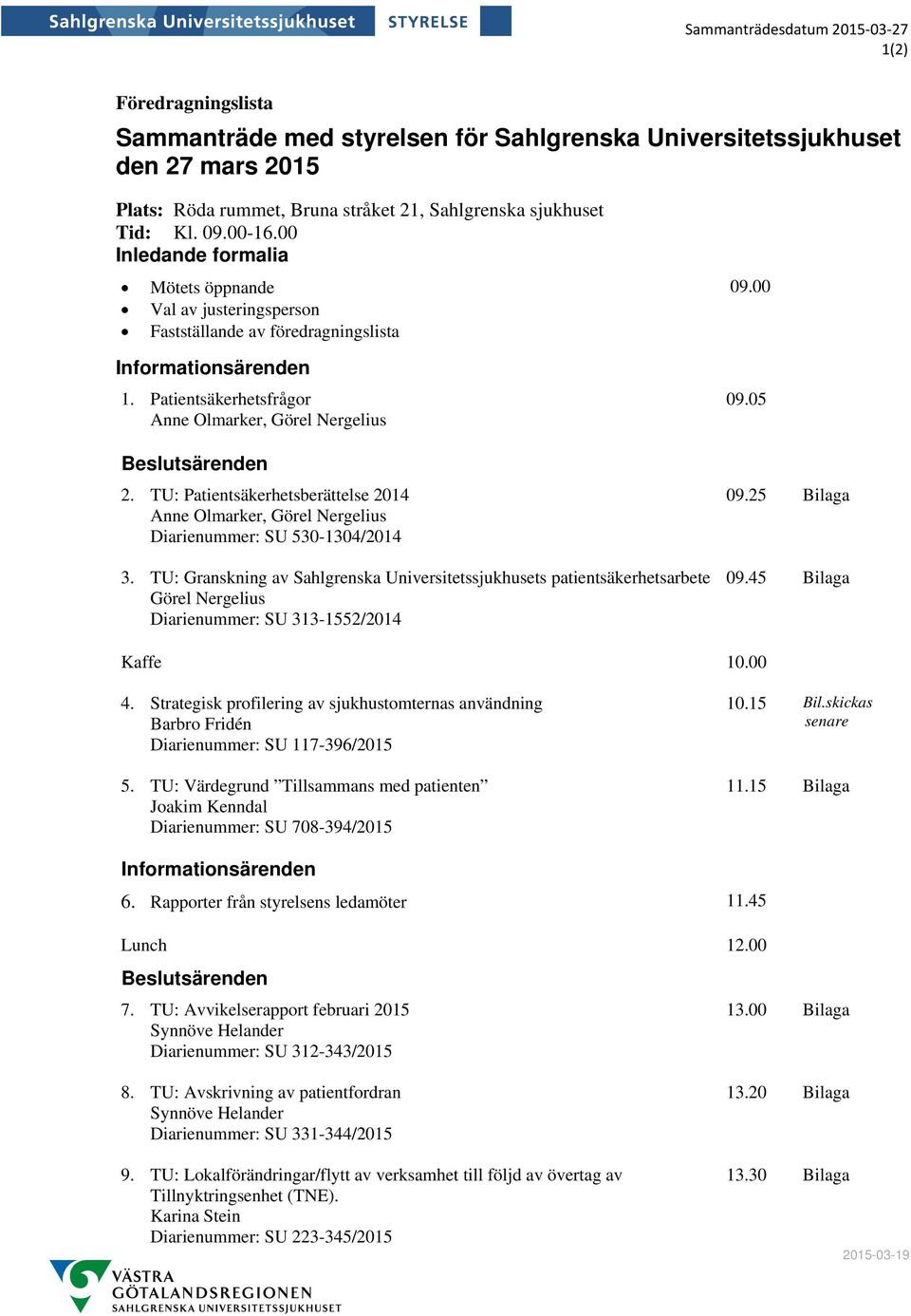 Patientsäkerhetsfrågor Anne Olmarker, Görel Nergelius Beslutsärenden 2. TU: Patientsäkerhetsberättelse 2014 Anne Olmarker, Görel Nergelius Diarienummer: SU 530-1304/2014 3.