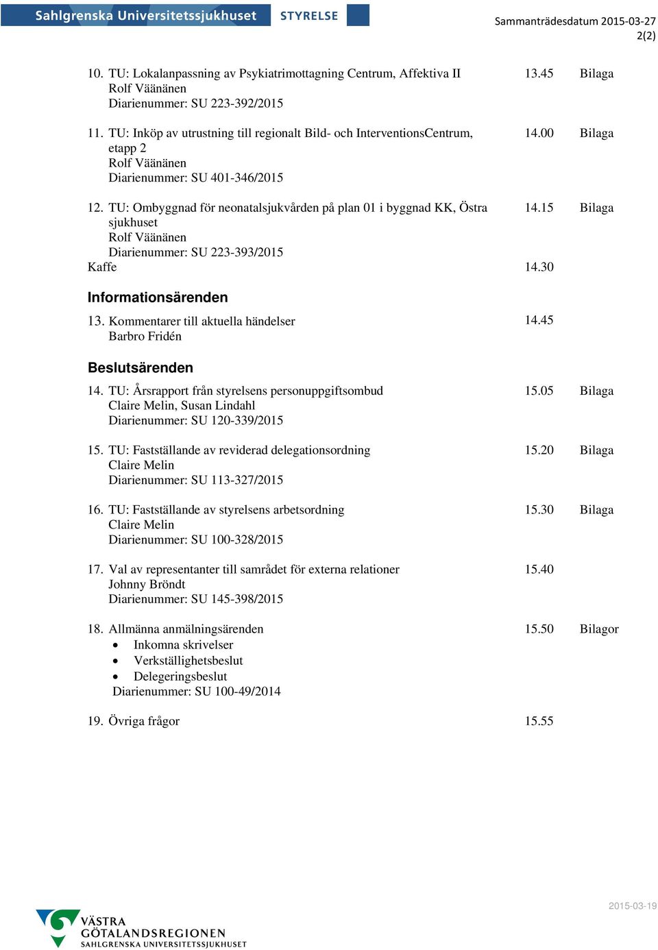 TU: Ombyggnad för neonatalsjukvården på plan 01 i byggnad KK, Östra 14.15 Bilaga sjukhuset Rolf Väänänen Diarienummer: SU 223-393/2015 Kaffe 14.30 Informationsärenden 13.