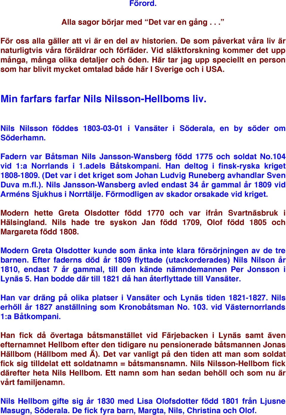 Min farfars farfar Nils Nilsson-Hellboms liv. Nils Nilsson föddes 1803-03-01 i Vansäter i Söderala, en by söder om Söderhamn. Fadern var Båtsman Nils Jansson-Wansberg född 1775 och soldat No.