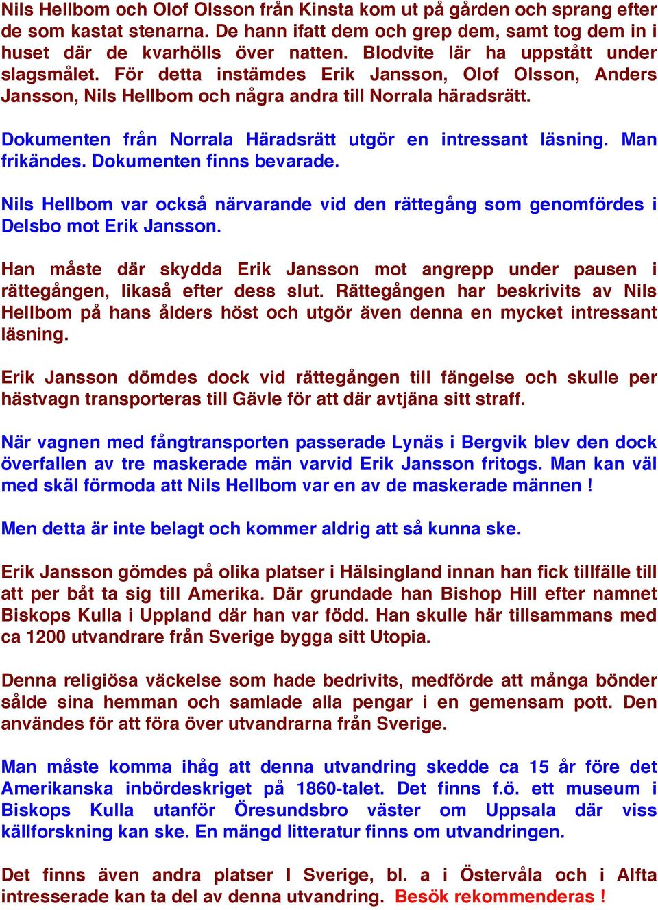 Dokumenten från Norrala Häradsrätt utgör en intressant läsning. Man frikändes. Dokumenten finns bevarade. Nils Hellbom var också närvarande vid den rättegång som genomfördes i Delsbo mot Erik Jansson.