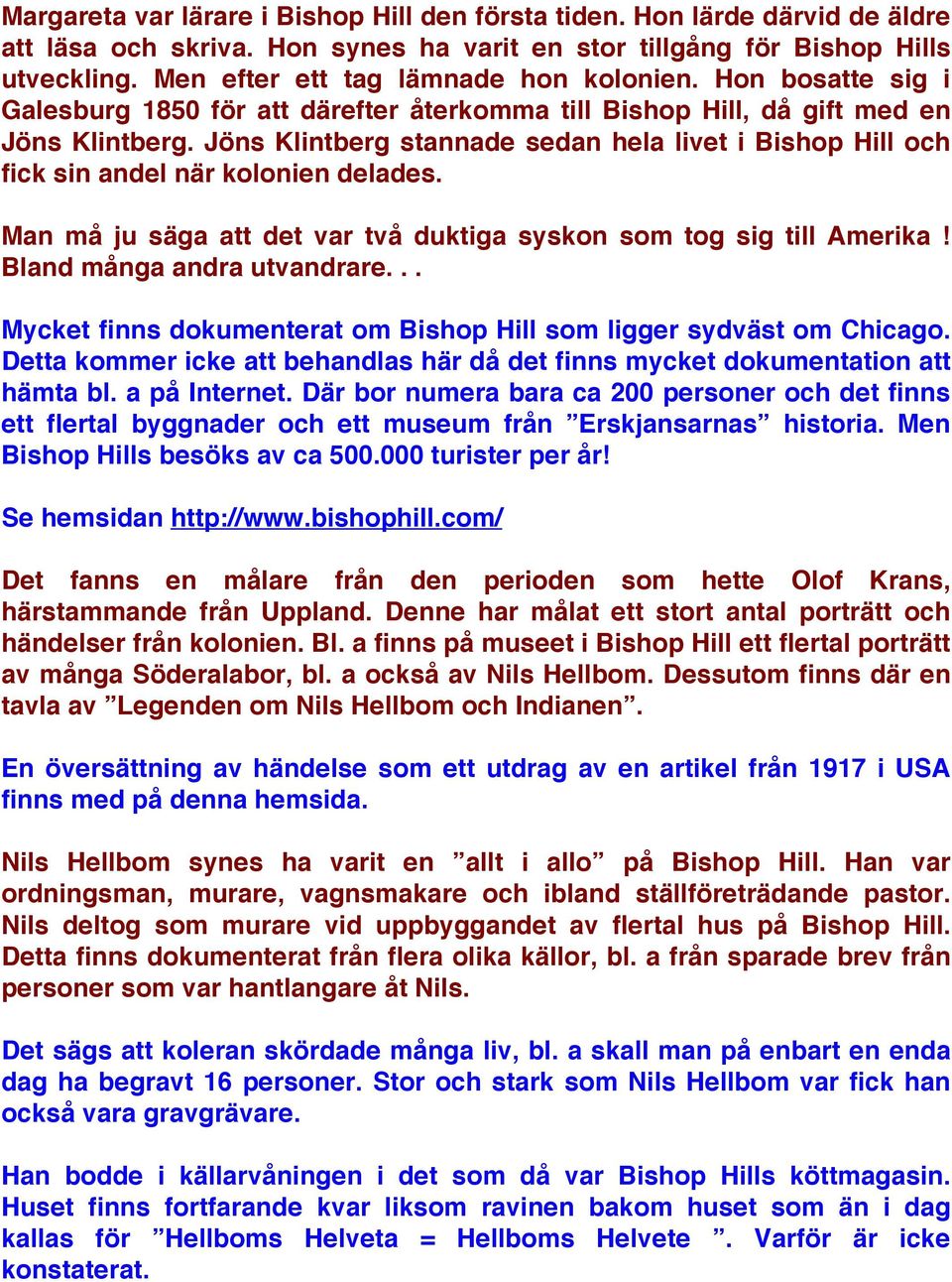 Jöns Klintberg stannade sedan hela livet i Bishop Hill och fick sin andel när kolonien delades. Man må ju säga att det var två duktiga syskon som tog sig till Amerika! Bland många andra utvandrare.