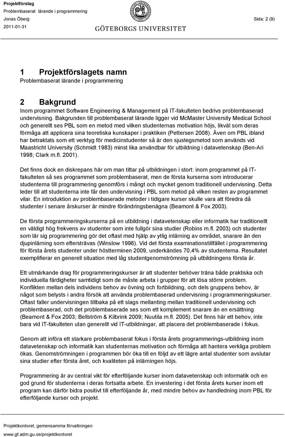 sina teoretiska kunskaper i praktiken (Pettersen 2008).