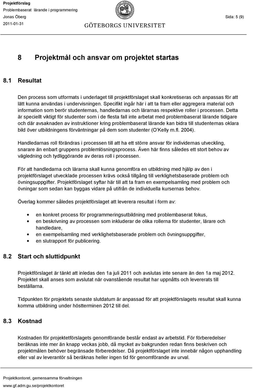 Specifikt ingår här i att ta fram eller aggregera material och information som berör studenternas, handledarnas och lärarnas respektive roller i processen.
