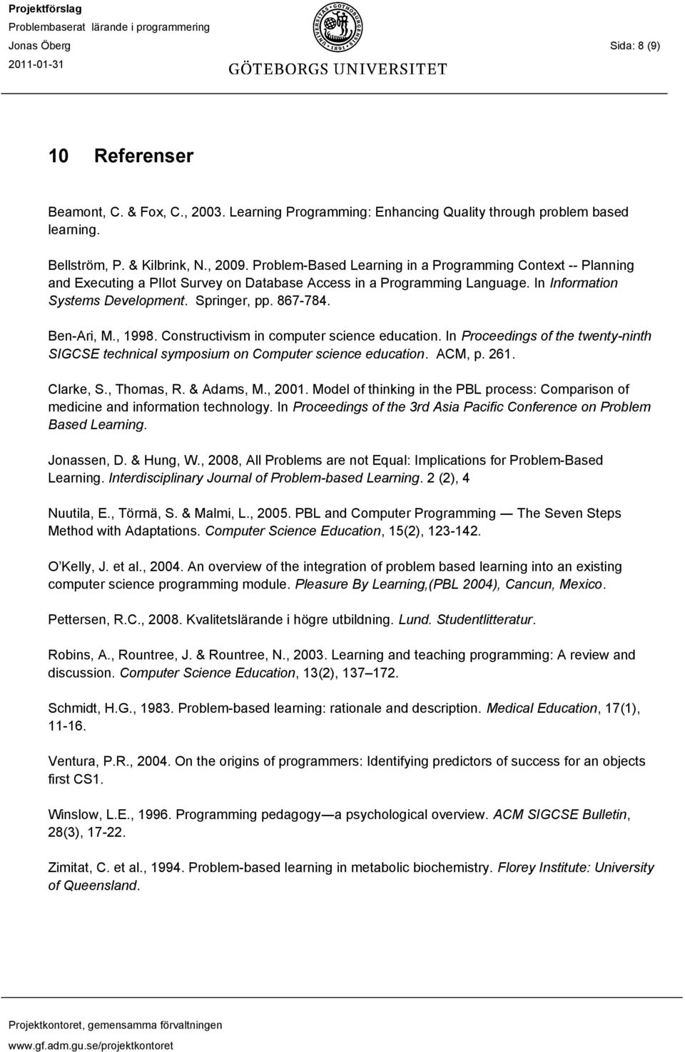 Ben-Ari, M., 1998. Constructivism in computer science education. In Proceedings of the twenty-ninth SIGCSE technical symposium on Computer science education. ACM, p. 261. Clarke, S., Thomas, R.