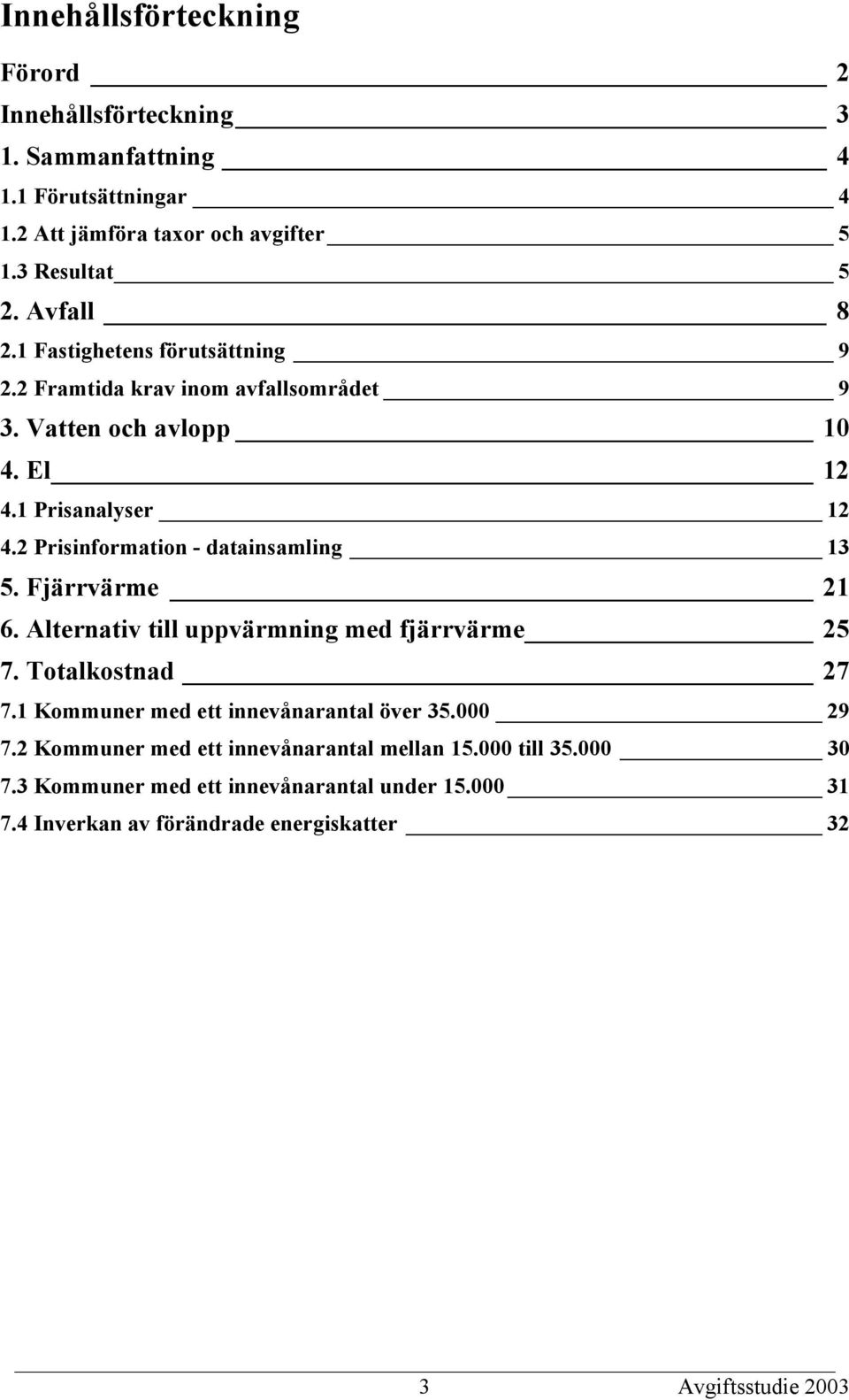 2 Prisinformation - datainsamling 13 5. Fjärrvärme 21 6. Alternativ till uppvärmning med fjärrvärme 25 7. Totalkostnad 27 7.
