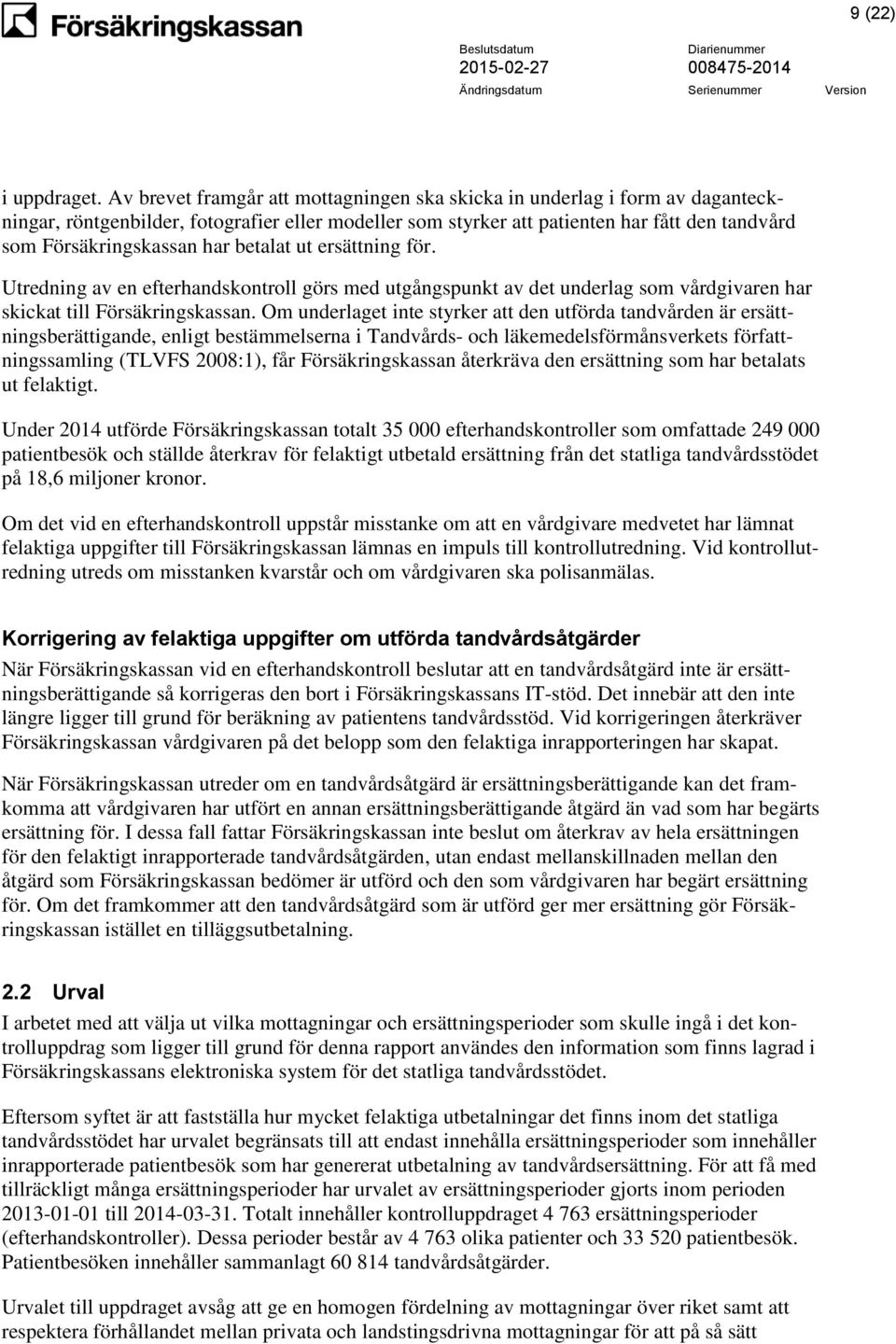 har betalat ut ersättning för. Utredning av en efterhandskontroll görs med utgångspunkt av det underlag som vårdgivaren har skickat till Försäkringskassan.