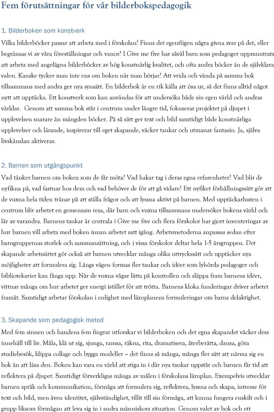 I Give me five har såväl barn som pedagoger uppmuntrats att arbeta med angelägna bilderböcker av hög konstnärlig kvalitet, och ofta andra böcker än de självklara valen.