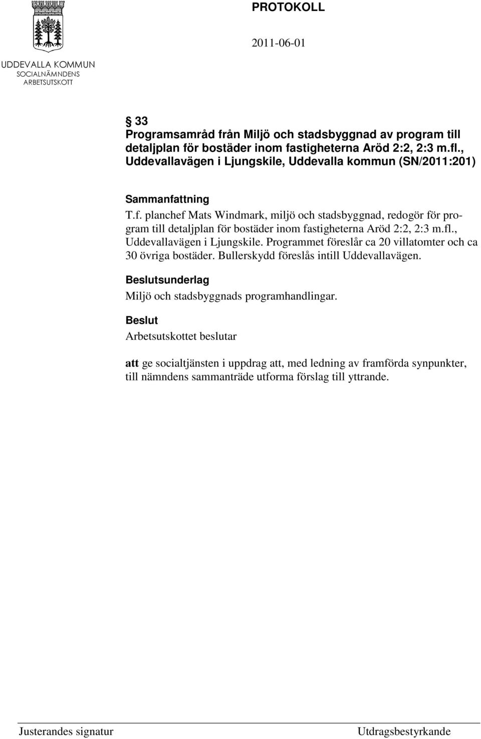 planchef Mats Windmark, miljö och stadsbyggnad, redogör för program till detaljplan för bostäder inom fastigheterna Aröd 2:2, 2:3 m.fl., Uddevallavägen i Ljungskile.