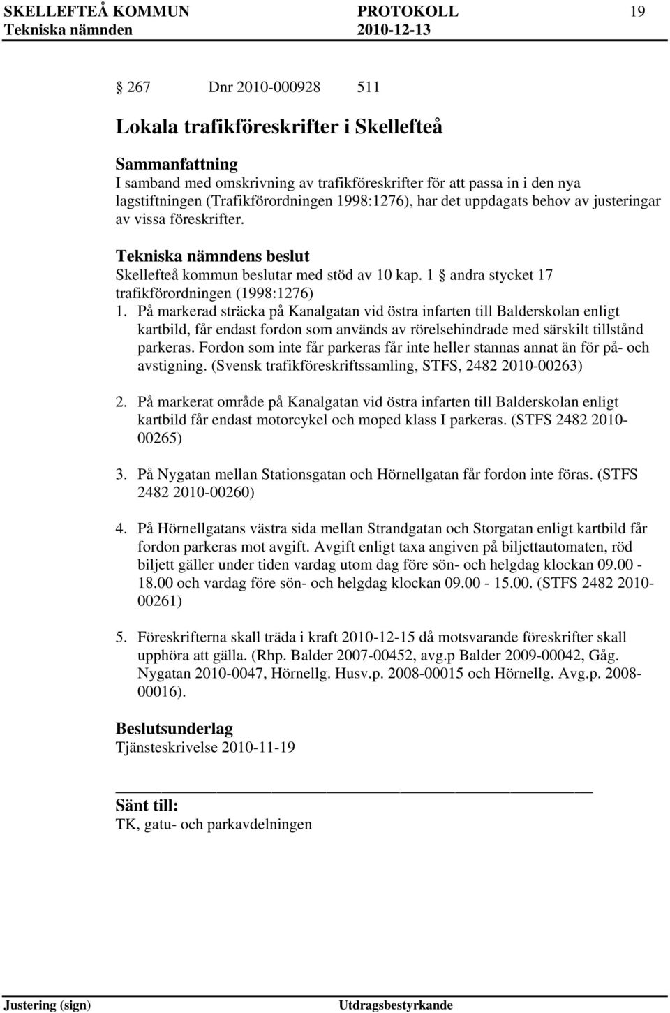 På markerad sträcka på Kanalgatan vid östra infarten till Balderskolan enligt kartbild, får endast fordon som används av rörelsehindrade med särskilt tillstånd parkeras.