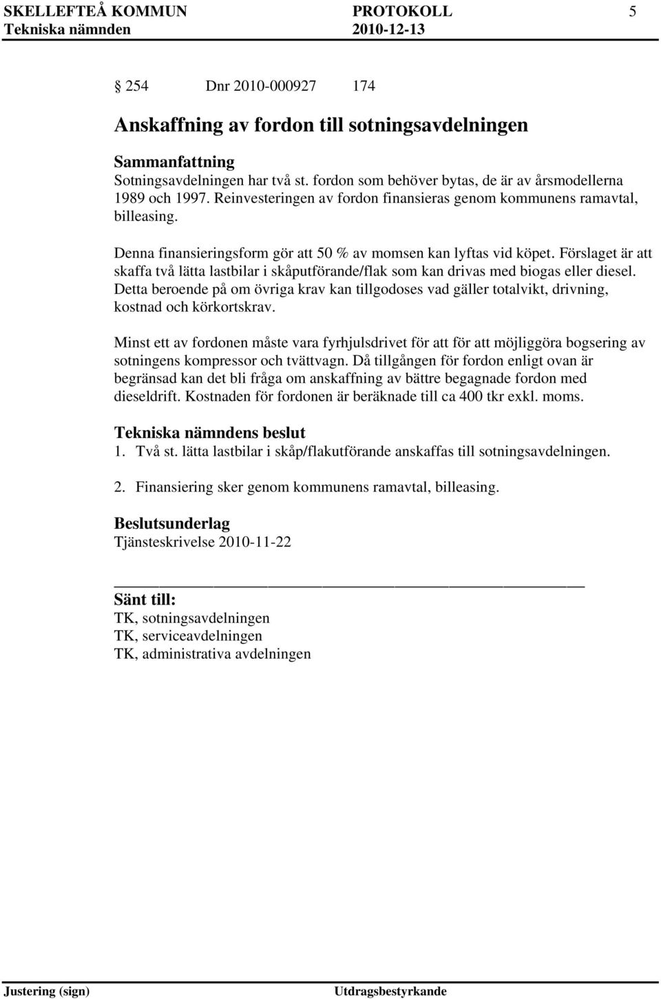 Förslaget är att skaffa två lätta lastbilar i skåputförande/flak som kan drivas med biogas eller diesel.