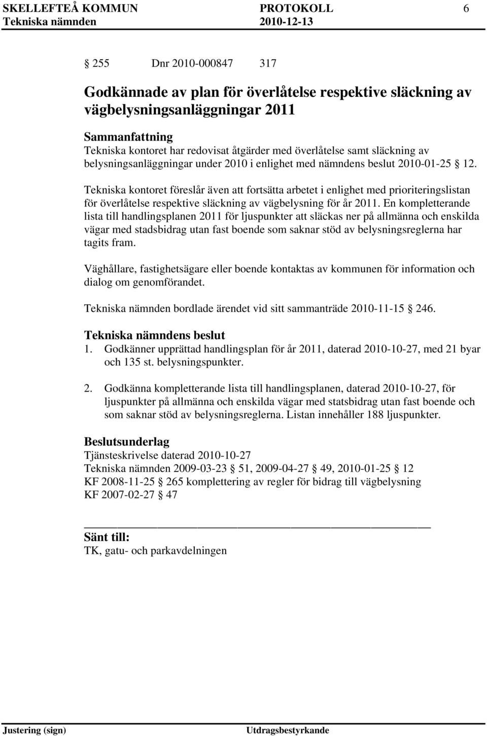 Tekniska kontoret föreslår även att fortsätta arbetet i enlighet med prioriteringslistan för överlåtelse respektive släckning av vägbelysning för år 2011.