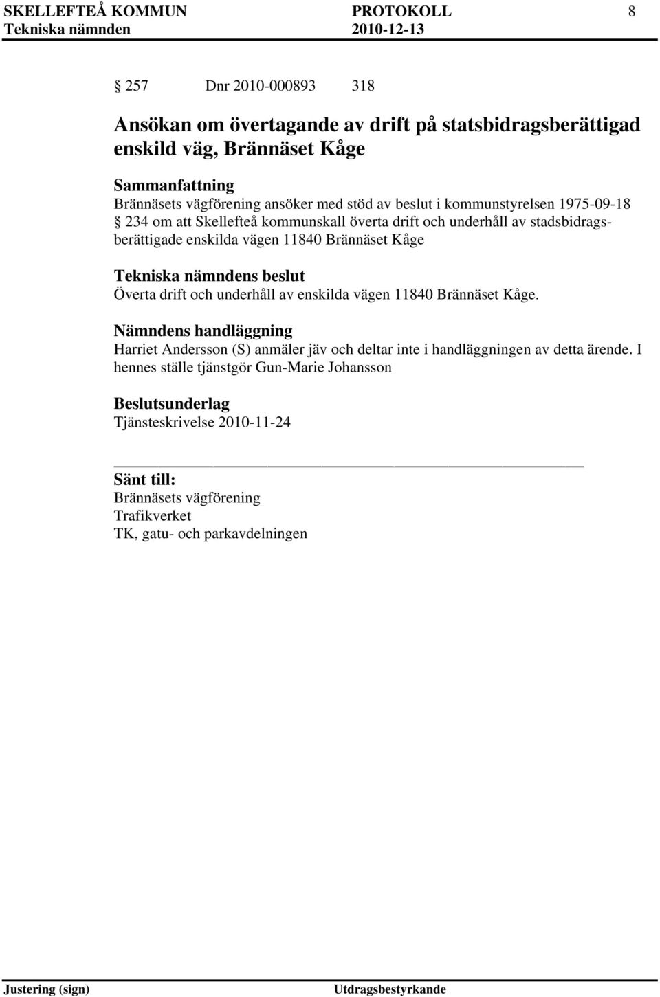 11840 Brännäset Kåge Överta drift och underhåll av enskilda vägen 11840 Brännäset Kåge.