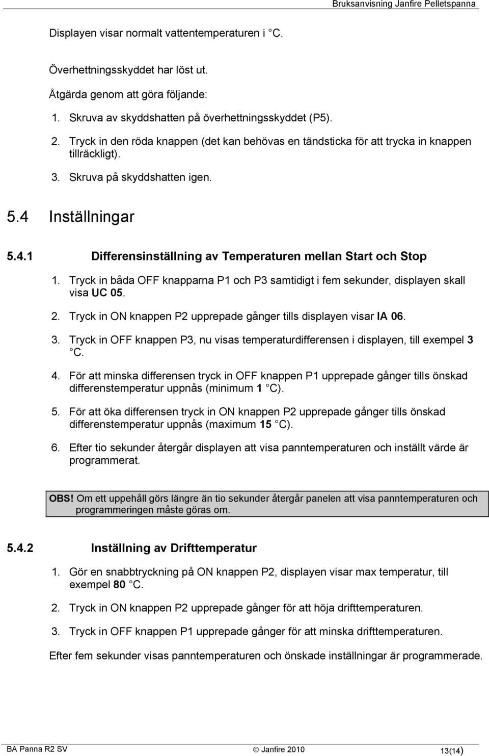 Tryck in båda OFF knapparna P1 och P3 samtidigt i fem sekunder, displayen skall visa UC 05. 2. Tryck in ON knappen P2 upprepade gånger tills displayen visar IA 06. 3.