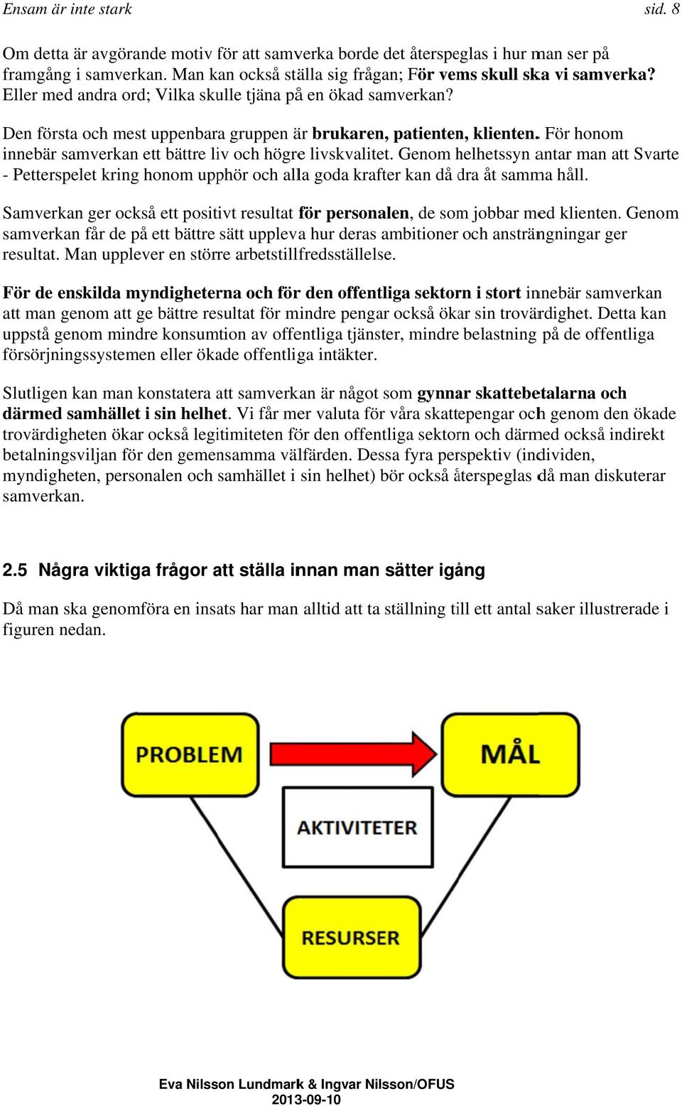 . För honom innebär samverkan ett bättre liv och högree livskvalitet. Genom helhetssyn h antar man att Svarte - Petterspelet kring honom upphör och alla goda krafter kan då dra d åt samma håll.