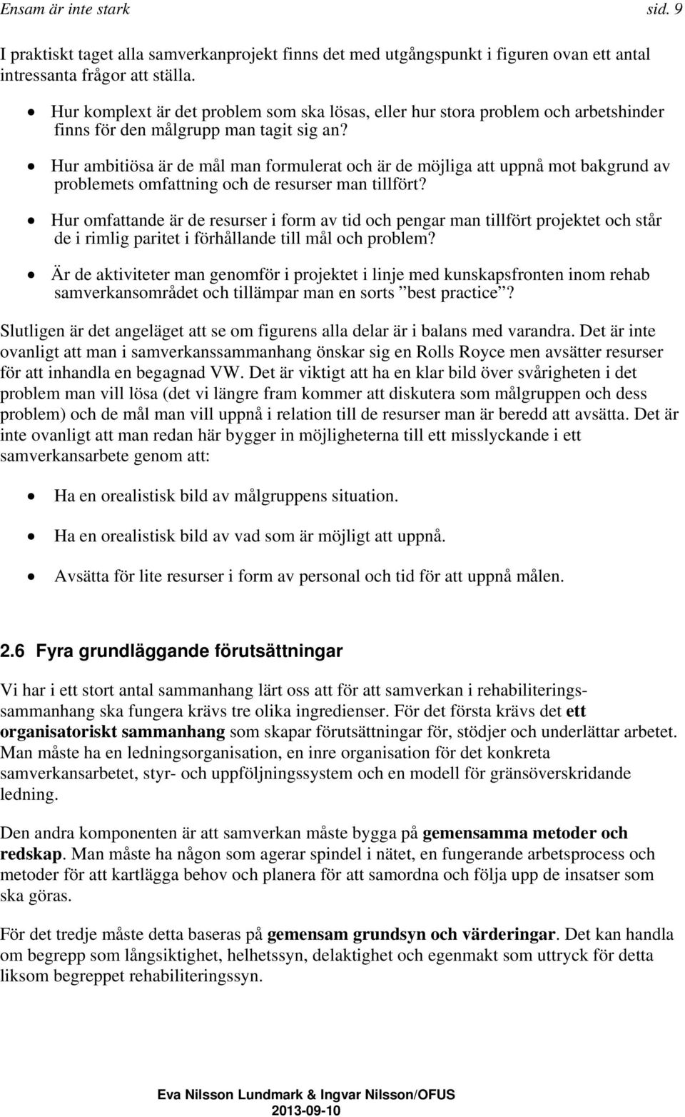 Hur ambitiösa är de mål man formulerat och är de möjliga att uppnå mot bakgrund av problemets omfattning och de resurser man tillfört?