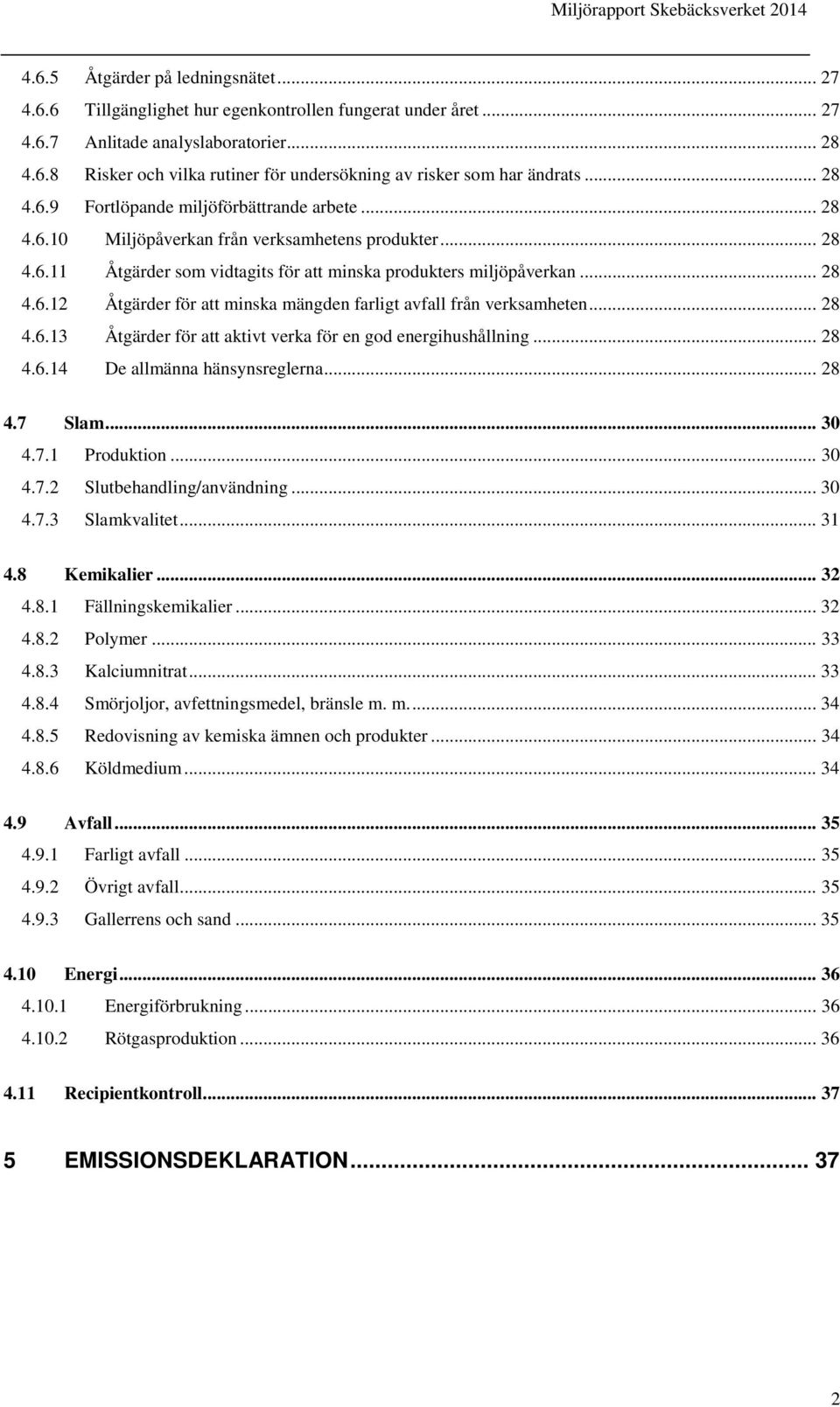 .. 28 4.6.13 Åtgärder för att aktivt verka för en god energihushållning... 28 4.6.14 De allmänna hänsynsreglerna... 28 4.7 Slam... 30 4.7.1 Produktion... 30 4.7.2 Slutbehandling/användning... 30 4.7.3 Slamkvalitet.