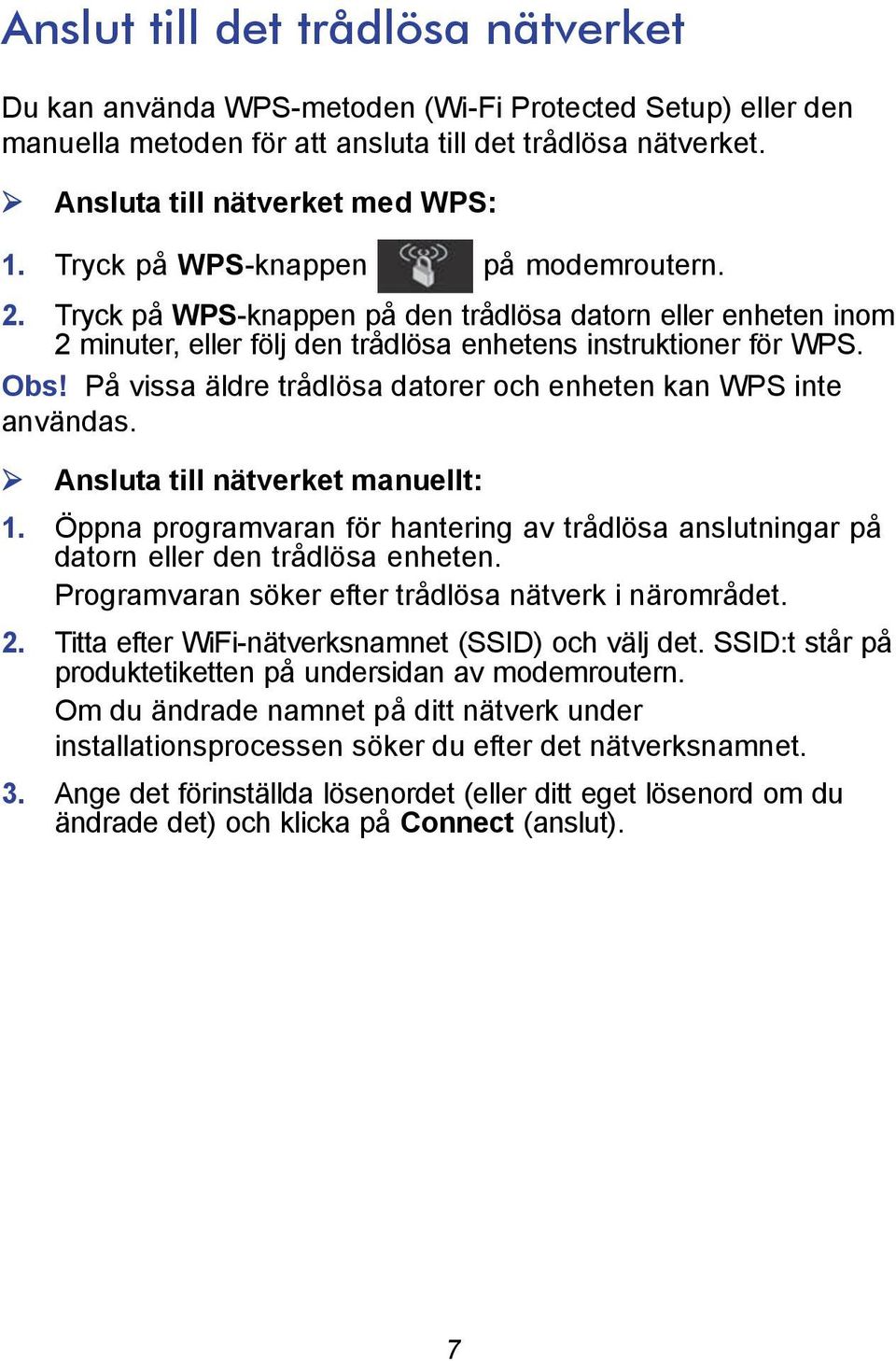 På vissa äldre trådlösa datorer och enheten kan WPS inte användas. Ansluta till nätverket manuellt: 1. Öppna programvaran för hantering av trådlösa anslutningar på datorn eller den trådlösa enheten.