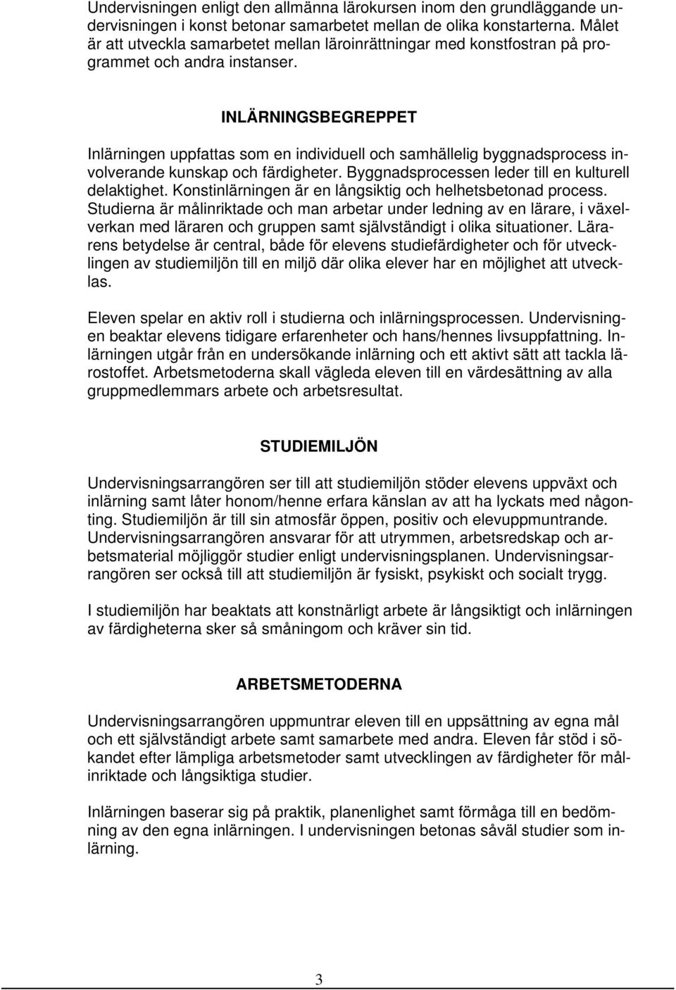 INLÄRNINGSBEGREPPET Inlärningen uppfattas som en individuell och samhällelig byggnadsprocess involverande kunskap och färdigheter. Byggnadsprocessen leder till en kulturell delaktighet.