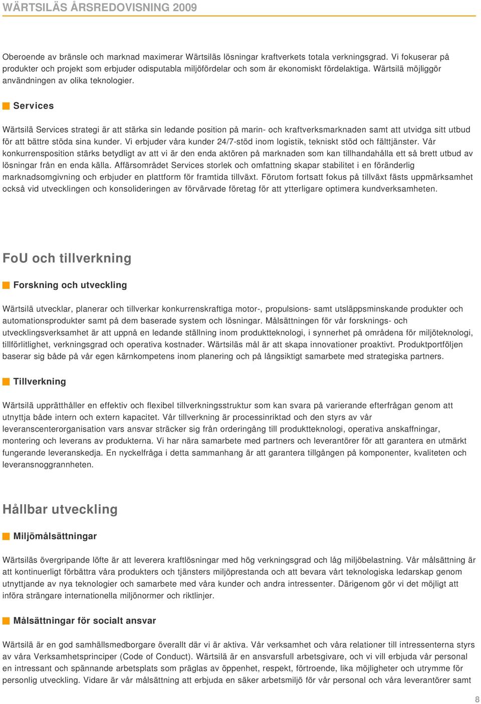 Services Wärtsilä Services strategi är att stärka sin ledande position på marin- och kraftverksmarknaden samt att utvidga sitt utbud för att bättre stöda sina kunder.