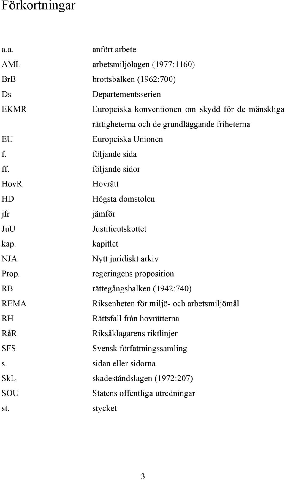 och de grundläggande friheterna EU Europeiska Unionen f. följande sida ff. följande sidor HovR Hovrätt HD Högsta domstolen jfr jämför JuU Justitieutskottet kap.