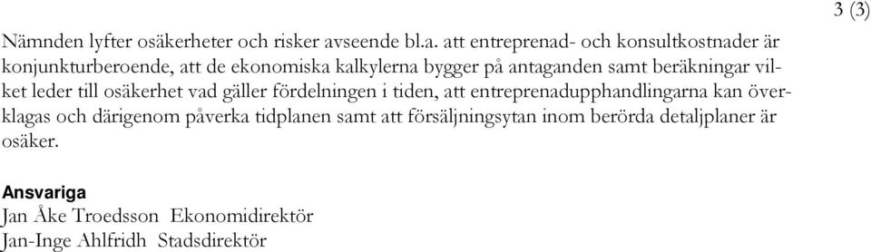 att entreprenad- och konsultkostnader är konjunkturberoende, att de ekonomiska kalkylerna bygger på antaganden samt