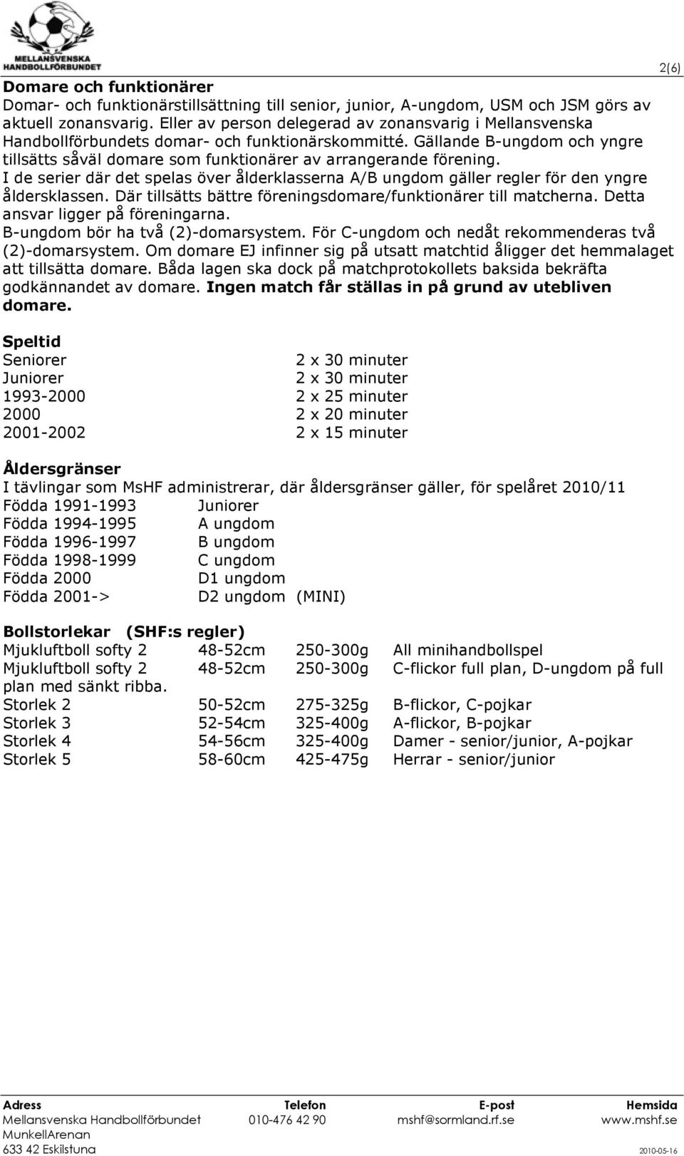 Gällande B-ungdom och yngre tillsätts såväl domare som funktionärer av arrangerande förening. I de serier där det spelas över ålderklasserna A/B ungdom gäller regler för den yngre åldersklassen.