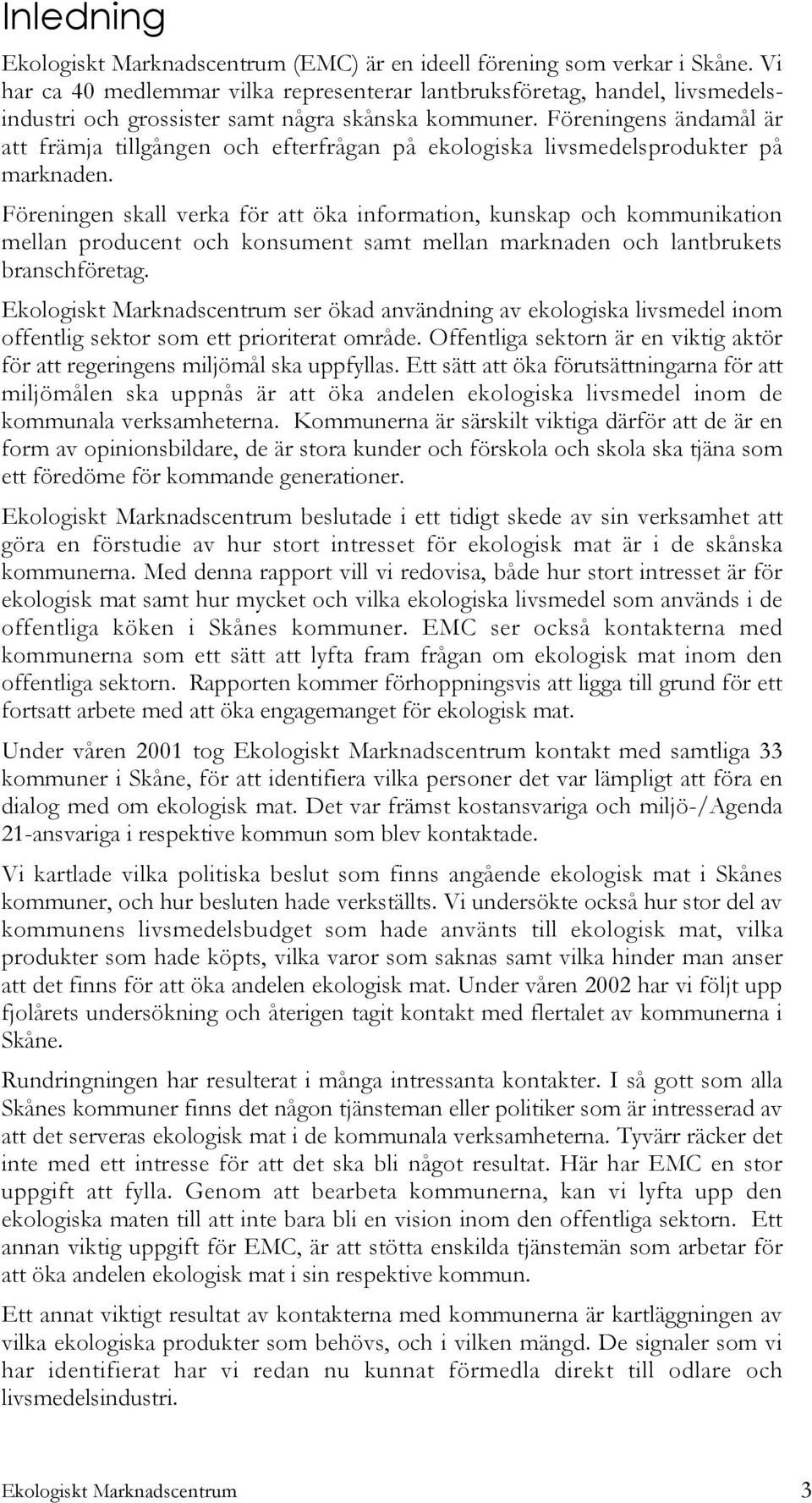 Föreningens ändamål är att främja tillgången och efterfrågan på ekologiska livsmedelsprodukter på marknaden.