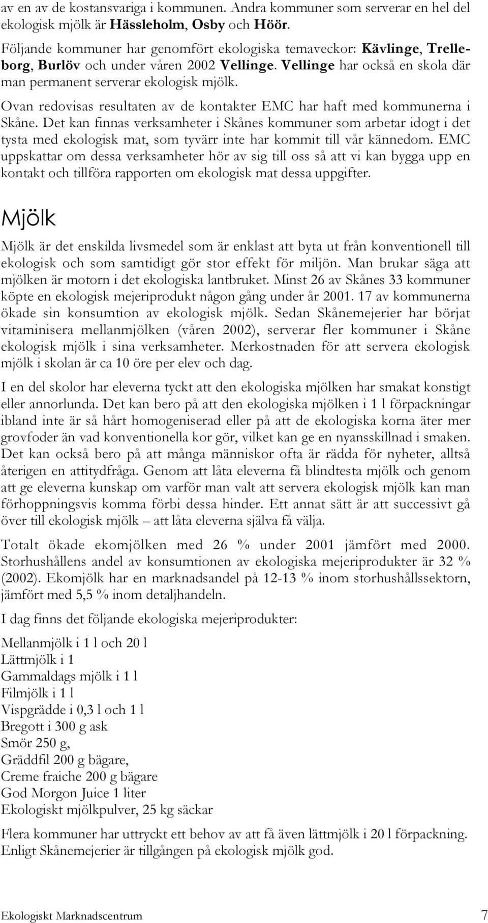 Ovan redovisas resultaten av de kontakter EMC har haft med kommunerna i Skåne.