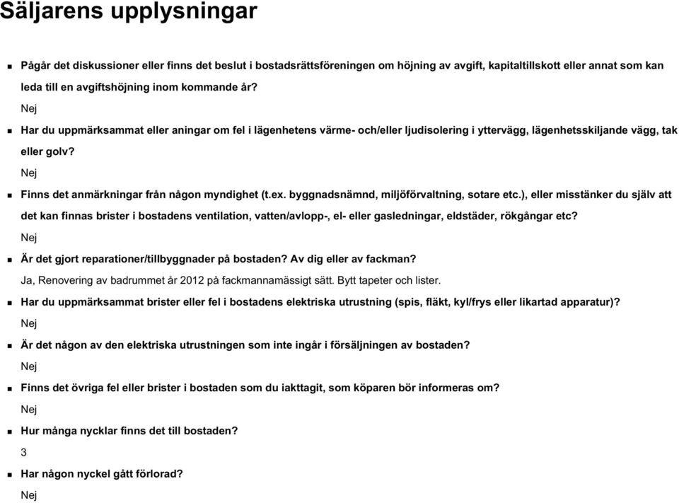 byggnadsnämnd, miljöförvaltning, sotare etc.), eller misstänker du själv att det kan finnas brister i bostadens ventilation, vatten/avlopp-, el- eller gasledningar, eldstäder, rökgångar etc?